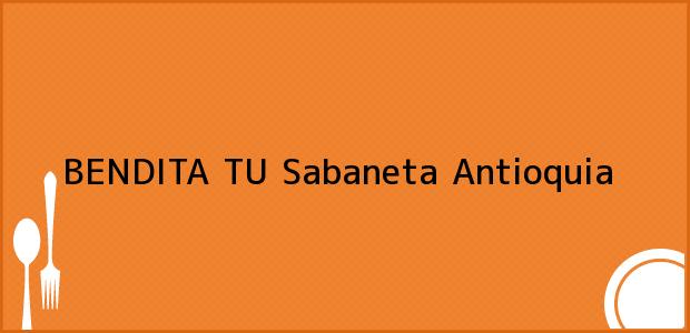 Teléfono, Dirección y otros datos de contacto para BENDITA TU, Sabaneta, Antioquia, Colombia