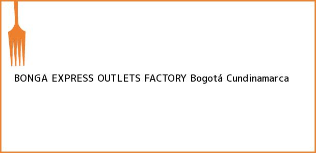 Teléfono, Dirección y otros datos de contacto para BONGA EXPRESS OUTLETS FACTORY, Bogotá, Cundinamarca, Colombia