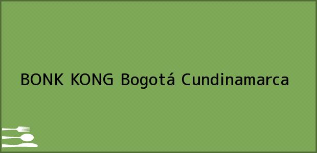 Teléfono, Dirección y otros datos de contacto para BONK KONG, Bogotá, Cundinamarca, Colombia