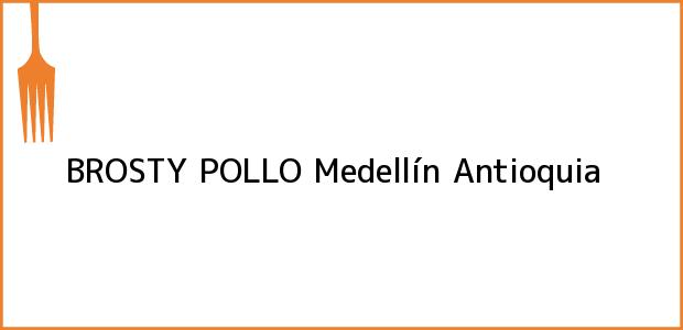 Teléfono, Dirección y otros datos de contacto para BROSTY POLLO, Medellín, Antioquia, Colombia