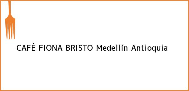 Teléfono, Dirección y otros datos de contacto para CAFÉ FIONA BRISTO, Medellín, Antioquia, Colombia