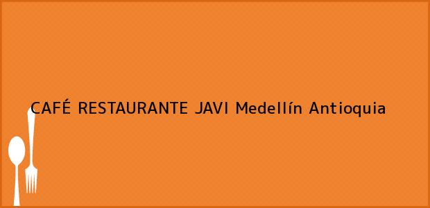 Teléfono, Dirección y otros datos de contacto para CAFÉ RESTAURANTE JAVI, Medellín, Antioquia, Colombia