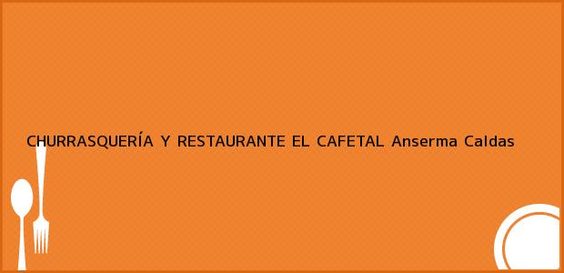 Teléfono, Dirección y otros datos de contacto para CHURRASQUERÍA Y RESTAURANTE EL CAFETAL, Anserma, Caldas, Colombia