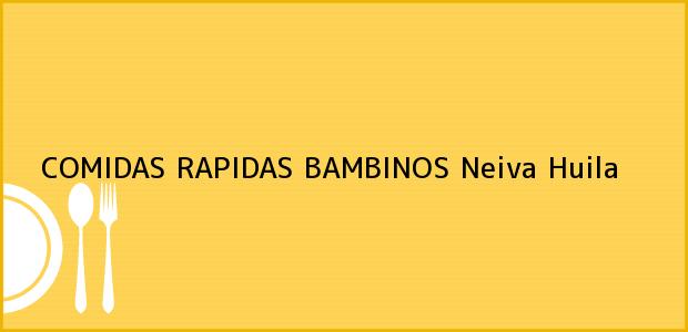 Teléfono, Dirección y otros datos de contacto para COMIDAS RAPIDAS BAMBINOS, Neiva, Huila, Colombia
