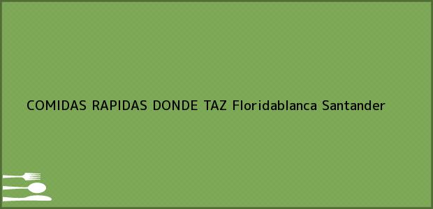 Teléfono, Dirección y otros datos de contacto para COMIDAS RAPIDAS DONDE TAZ, Floridablanca, Santander, Colombia