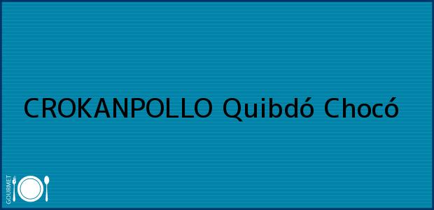 Teléfono, Dirección y otros datos de contacto para CROKANPOLLO, Quibdó, Chocó, Colombia