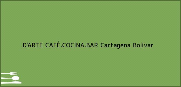 Teléfono, Dirección y otros datos de contacto para D'ARTE CAFÉ.COCINA.BAR, Cartagena, Bolívar, Colombia