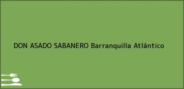 Teléfono, Dirección y otros datos de contacto para DON ASADO SABANERO, Barranquilla, Atlántico, Colombia