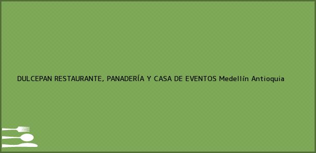 Teléfono, Dirección y otros datos de contacto para DULCEPAN RESTAURANTE, PANADERÍA Y CASA DE EVENTOS, Medellín, Antioquia, Colombia