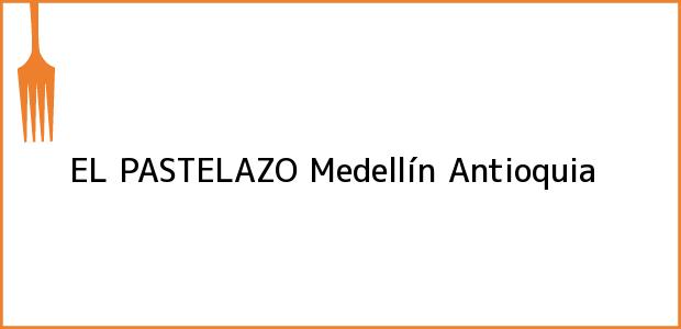 Teléfono, Dirección y otros datos de contacto para EL PASTELAZO, Medellín, Antioquia, Colombia