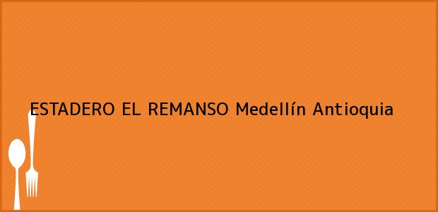 Teléfono, Dirección y otros datos de contacto para ESTADERO EL REMANSO, Medellín, Antioquia, Colombia