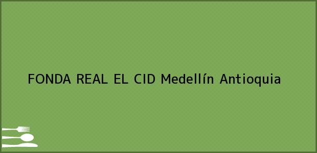 Teléfono, Dirección y otros datos de contacto para FONDA REAL EL CID, Medellín, Antioquia, Colombia