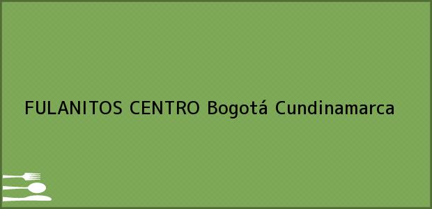 Teléfono, Dirección y otros datos de contacto para FULANITOS CENTRO, Bogotá, Cundinamarca, Colombia