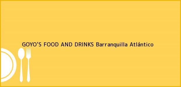 Teléfono, Dirección y otros datos de contacto para GOYO'S FOOD AND DRINKS, Barranquilla, Atlántico, Colombia
