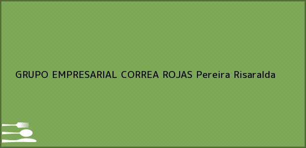 Teléfono, Dirección y otros datos de contacto para GRUPO EMPRESARIAL CORREA ROJAS, Pereira, Risaralda, Colombia