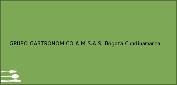 Teléfono, Dirección y otros datos de contacto para GRUPO GASTRONOMICO A.M S.A.S., Bogotá, Cundinamarca, Colombia