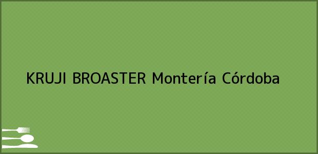 Teléfono, Dirección y otros datos de contacto para KRUJI BROASTER, Montería, Córdoba, Colombia