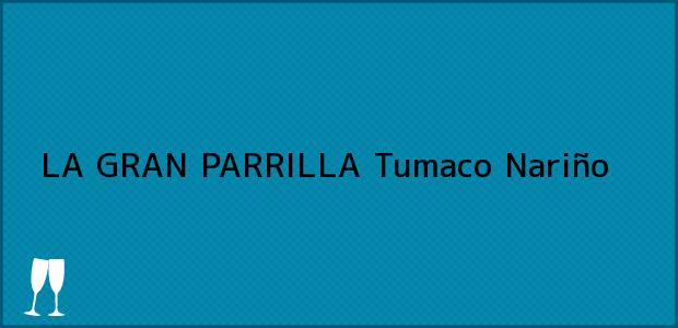 Teléfono, Dirección y otros datos de contacto para LA GRAN PARRILLA, Tumaco, Nariño, Colombia