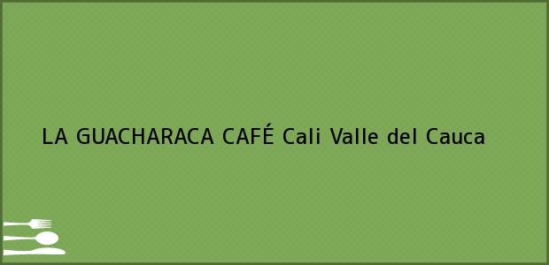 Teléfono, Dirección y otros datos de contacto para LA GUACHARACA CAFÉ, Cali, Valle del Cauca, Colombia