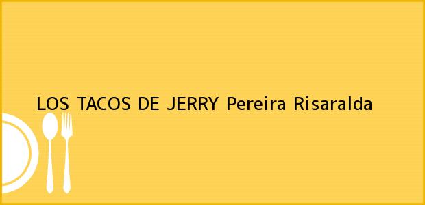 Teléfono, Dirección y otros datos de contacto para LOS TACOS DE JERRY, Pereira, Risaralda, Colombia