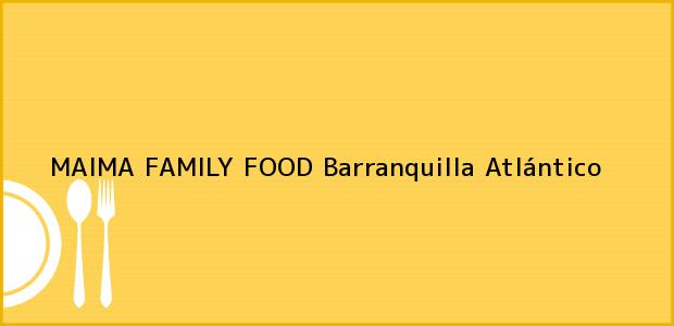 Teléfono, Dirección y otros datos de contacto para MAIMA FAMILY FOOD, Barranquilla, Atlántico, Colombia