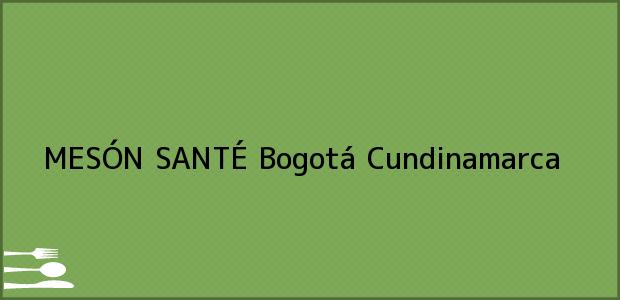 ver datos de contacto para mesÓn santÉ, bogotá, cundinamarca, colombia Teléfono, Dirección y otros datos de contacto para MESÓN SANTÉ, Bogotá, Cundinamarca, Colombia