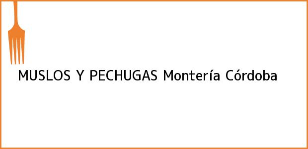 Teléfono, Dirección y otros datos de contacto para MUSLOS Y PECHUGAS, Montería, Córdoba, Colombia