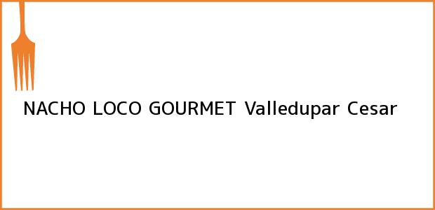 Teléfono, Dirección y otros datos de contacto para NACHO LOCO GOURMET, Valledupar, Cesar, Colombia