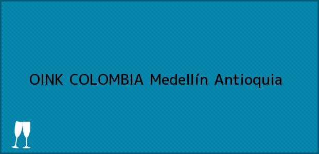 Teléfono, Dirección y otros datos de contacto para OINK COLOMBIA, Medellín, Antioquia, Colombia