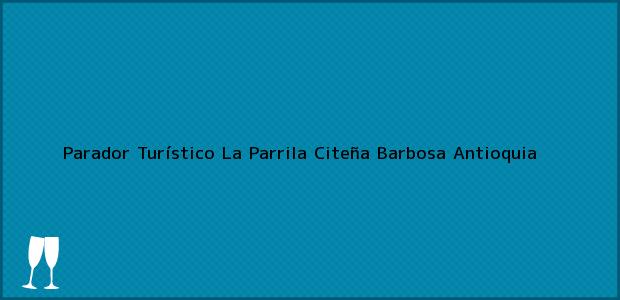 ver datos de contacto para parador turístico la parrila citeña, barbosa, antioquia, colombia Teléfono, Dirección y otros datos de contacto para Parador Turístico La Parrila Citeña, Barbosa, Antioquia, Colombia