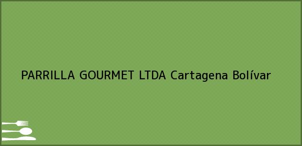 Teléfono, Dirección y otros datos de contacto para PARRILLA GOURMET LTDA, Cartagena, Bolívar, Colombia