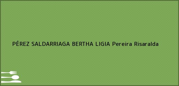 Teléfono, Dirección y otros datos de contacto para PÉREZ SALDARRIAGA BERTHA LIGIA, Pereira, Risaralda, Colombia