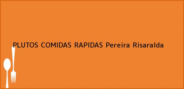 Teléfono, Dirección y otros datos de contacto para PLUTOS COMIDAS RAPIDAS, Pereira, Risaralda, Colombia