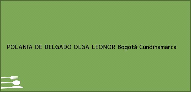 Teléfono, Dirección y otros datos de contacto para POLANIA DE DELGADO OLGA LEONOR, Bogotá, Cundinamarca, Colombia