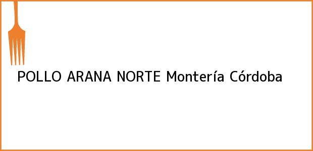 Teléfono, Dirección y otros datos de contacto para POLLO ARANA NORTE, Montería, Córdoba, Colombia