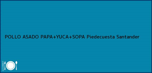 Teléfono, Dirección y otros datos de contacto para POLLO ASADO PAPA+YUCA+SOPA, Piedecuesta, Santander, Colombia