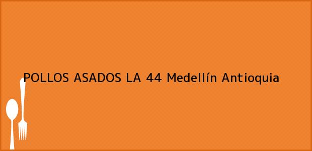 Teléfono, Dirección y otros datos de contacto para POLLOS ASADOS LA 44, Medellín, Antioquia, Colombia