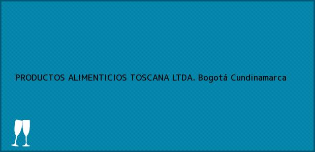 Teléfono, Dirección y otros datos de contacto para PRODUCTOS ALIMENTICIOS TOSCANA LTDA., Bogotá, Cundinamarca, Colombia