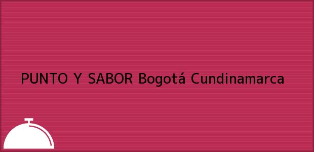 Teléfono, Dirección y otros datos de contacto para PUNTO Y SABOR, Bogotá, Cundinamarca, Colombia