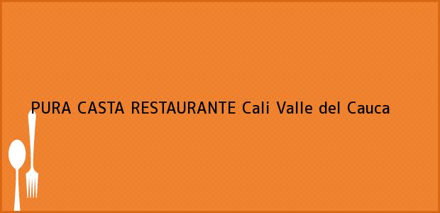 Teléfono, Dirección y otros datos de contacto para PURA CASTA RESTAURANTE, Cali, Valle del Cauca, Colombia
