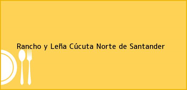 Teléfono, Dirección y otros datos de contacto para Rancho y Leña, Cúcuta, Norte de Santander, Colombia