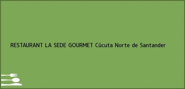 Teléfono, Dirección y otros datos de contacto para RESTAURANT LA SEDE GOURMET, Cúcuta, Norte de Santander, Colombia