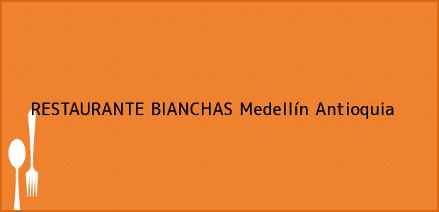 ver datos de contacto para restaurante bianchas, medellín, antioquia, colombia Teléfono, Dirección y otros datos de contacto para RESTAURANTE BIANCHAS, Medellín, Antioquia, Colombia