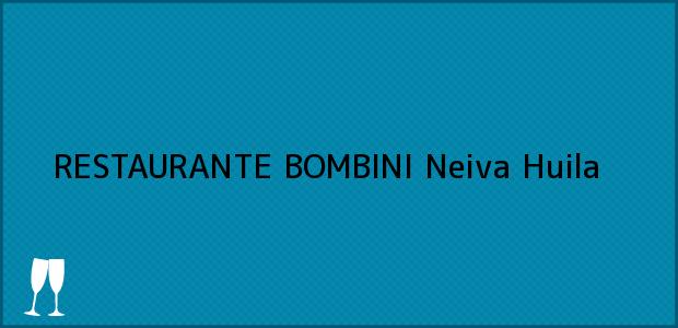 Teléfono, Dirección y otros datos de contacto para RESTAURANTE BOMBINI, Neiva, Huila, Colombia