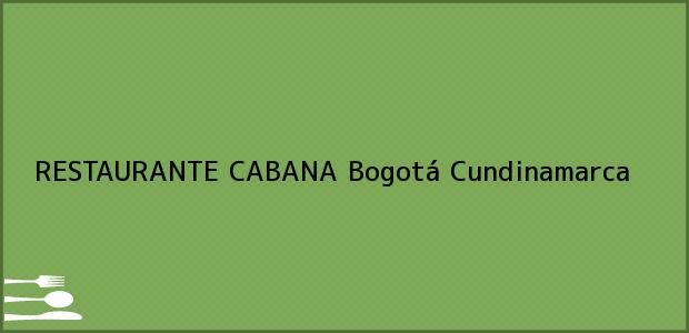 Teléfono, Dirección y otros datos de contacto para RESTAURANTE CABANA, Bogotá, Cundinamarca, Colombia