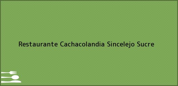 Teléfono, Dirección y otros datos de contacto para Restaurante Cachacolandia, Sincelejo, Sucre, Colombia