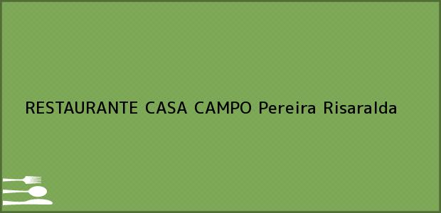 Teléfono, Dirección y otros datos de contacto para RESTAURANTE CASA CAMPO, Pereira, Risaralda, Colombia