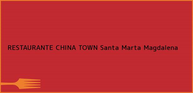 Teléfono, Dirección y otros datos de contacto para RESTAURANTE CHINA TOWN, Santa Marta, Magdalena, Colombia