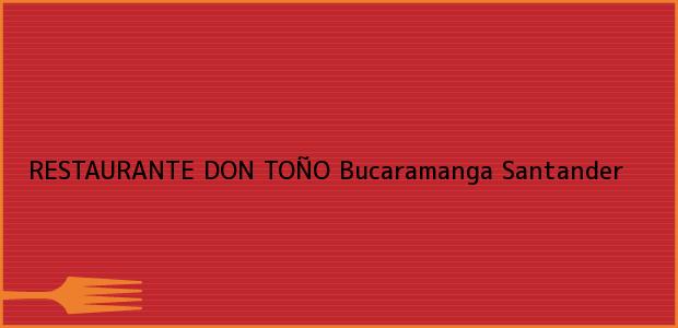 Teléfono, Dirección y otros datos de contacto para RESTAURANTE DON TOÑO, Bucaramanga, Santander, Colombia