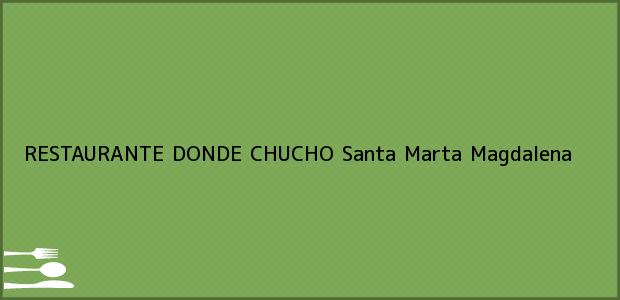 Teléfono, Dirección y otros datos de contacto para RESTAURANTE DONDE CHUCHO, Santa Marta, Magdalena, Colombia